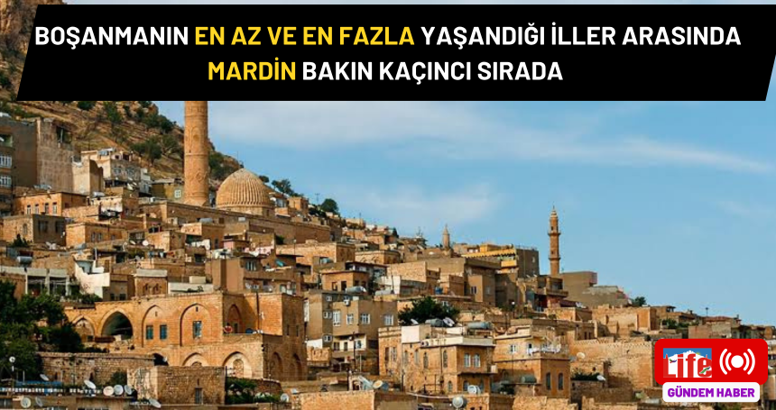 Boşanmanın en az ve en fazla yaşandığı iller arasında Mardin bakın kaçıncı sırada