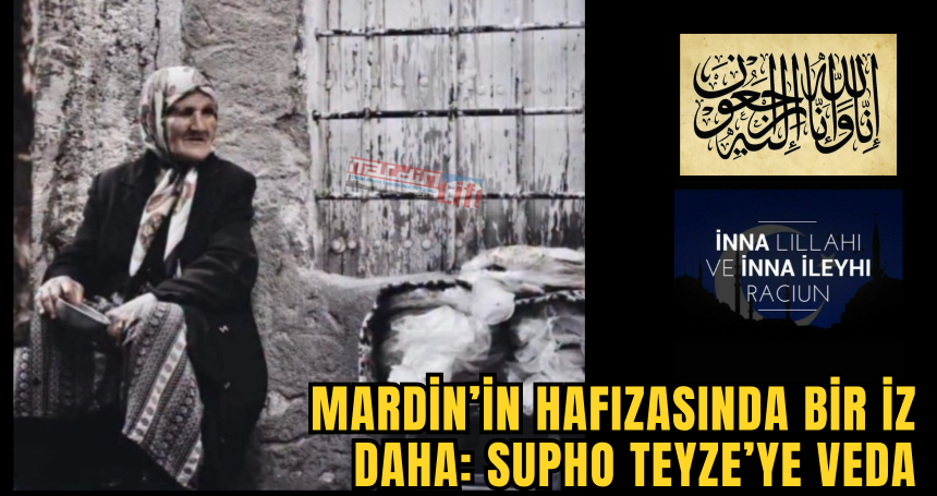 Mardin’in Hafızasında Bir Kayıp Daha: Supho Teyze’ye Veda