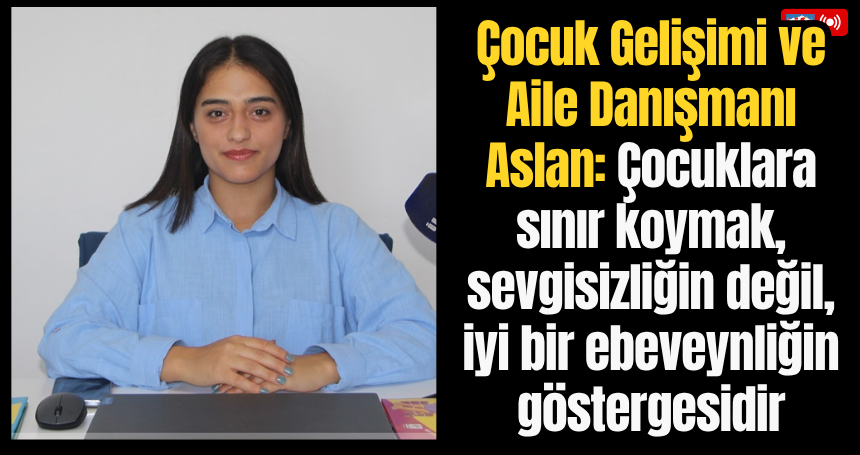 Çocuk Gelişimi ve Aile Danışmanı Aslan: Çocuklara sınır koymak, sevgisizliğin değil, iyi bir ebeveynliğin göstergesidir
