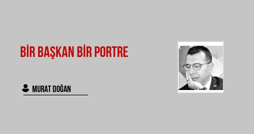 BİR BAŞKAN BİR PORTRE