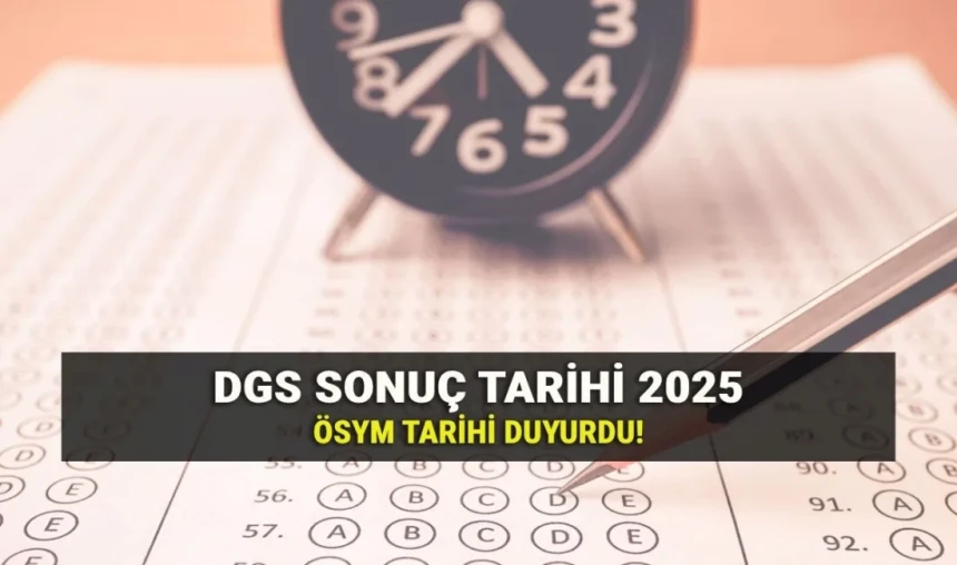 DGS 2025 sonuçları açıklandı mı? Ne zaman açıklanacak?
