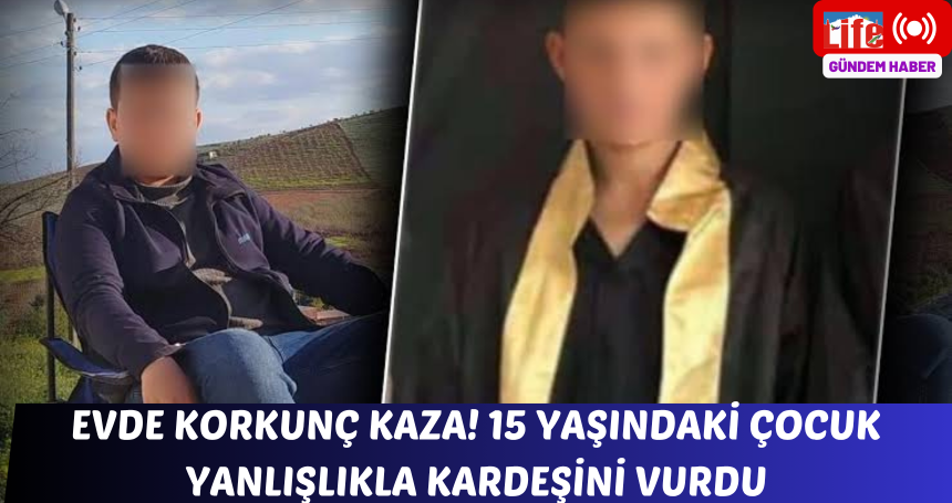 Evde korkunç kaza! 15 yaşındaki çocuk kardeşini yanlışlıkla vurdu