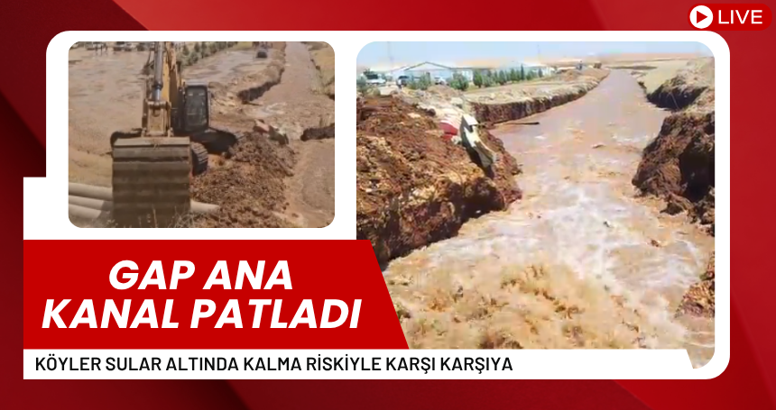 GAP Ana Kanal Patladı: Köyler sular altında kalma riskiyle karşı karşıya