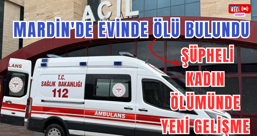 Mardin'de şüpheli kadın ölümünde yeni gelişme