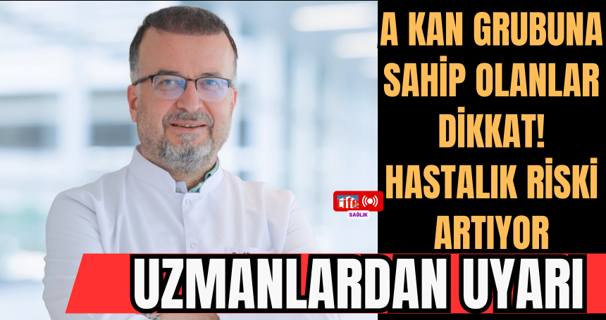 A Kan Grubuna Sahip Olanlar Dikkat! Hastalık Riski Artıyor