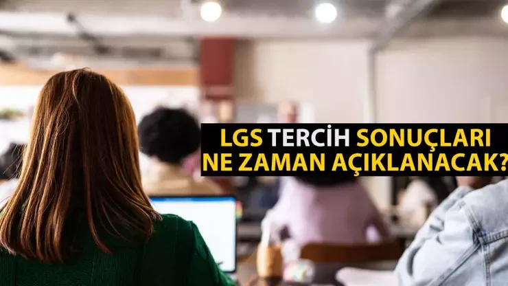 Lise tercih süreci ne zaman sona eriyor? 2025 LGS tercih sonuçları ne zaman açıklanacak?