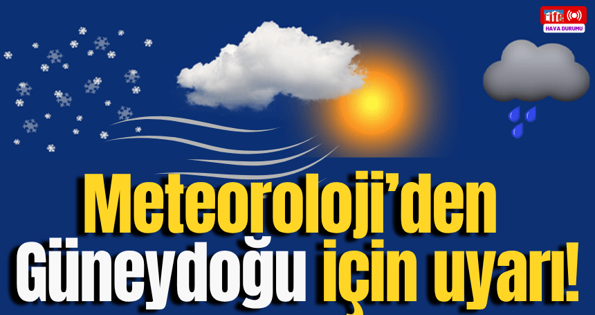 Meteorolojiden Güneydoğu için uyarı