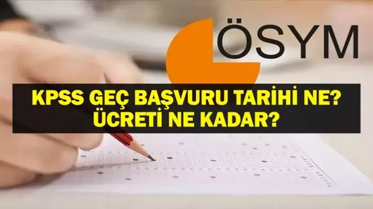 2025 KPSS geç başvuru ne zaman? Nasıl yapılır? Geç başvuru ücreti ne kadar?