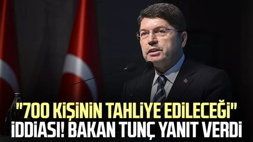 Bakan Tunç açıkladı: '700 kişinin tahliye edileceği' iddiaları doğru mu?