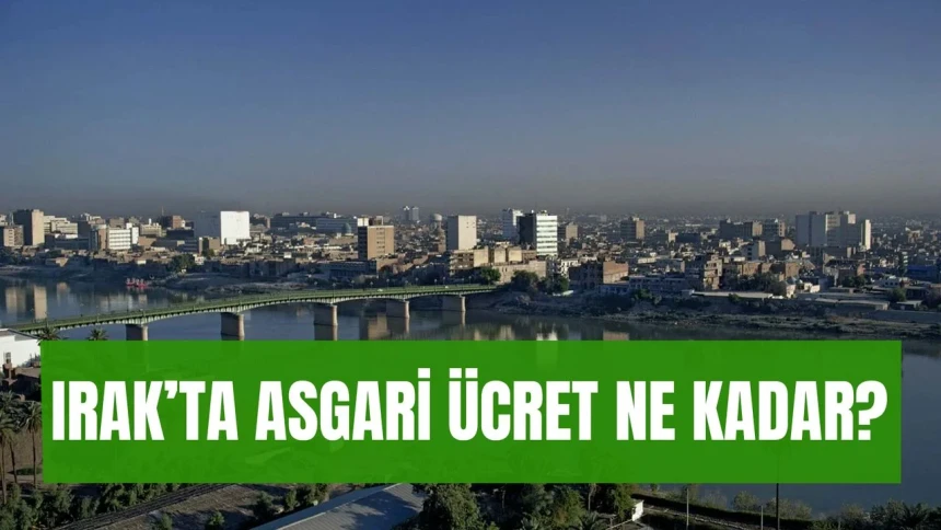 Irak'ta asgari ücret ne kadar 2025? Irak'ta asgari ücret kaç dinar?