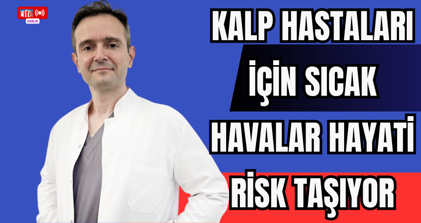 Kalp hastaları için sıcak havalar hayati risk taşıyor