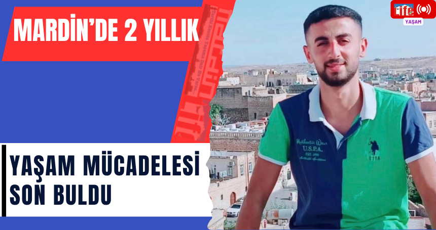 Mardin’de 2 Yıllık Yaşam Mücadelesi Son Buldu