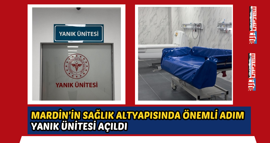 Mardin’in sağlık altyapısında önemli adım: Yanık Ünitesi açıldı