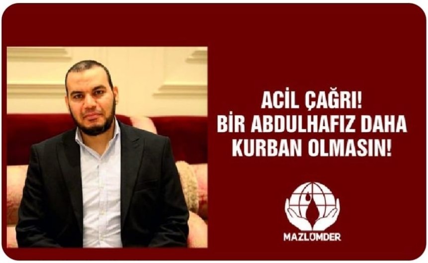 MAZLUMDER: Acil çağrı; 'Bir Abdulhafız daha kurban olmasın!'