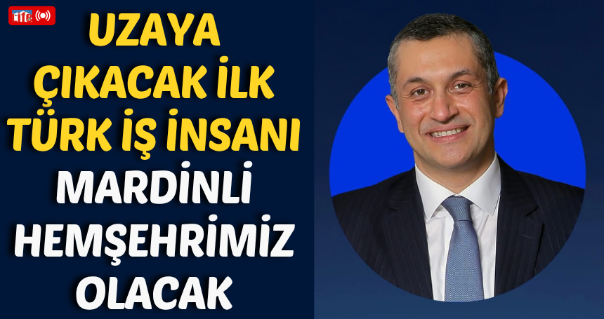 Uzaya Çıkacak İlk Türkiyeli İş İnsanı: Mardinli hemşehriimiz olacak