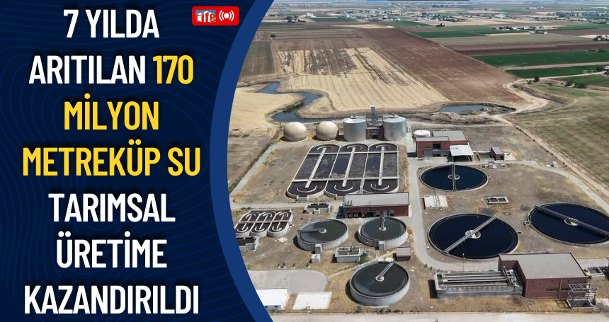 7 yılda arıtılan 170 milyon metreküp su tarımsal üretime kazandırıldı