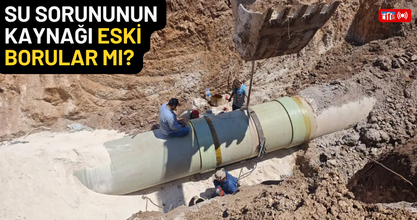 Mardin’de su sorununun kaynağı eski borular mı?