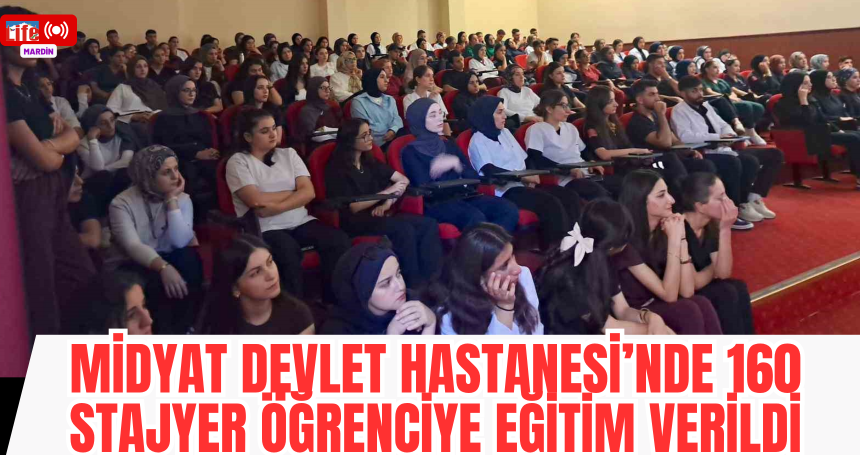 Midyat Devlet Hastanesi’nde 160 stajyer öğrenciye eğitim verildi