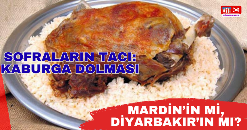 Sofraların tacı Kaburga Dolması:  Mardin'in mi Diyarbakır'ın mı?