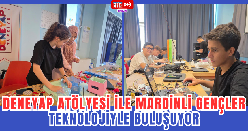 Deneyap Atölyesi ile Mardinli Gençler Teknolojiyle Buluşuyor