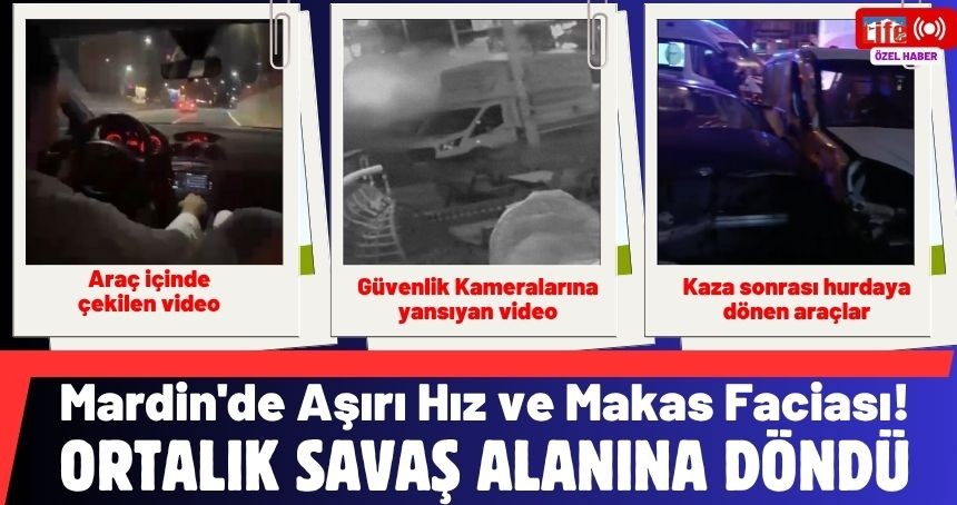 Mardin'de Aşırı Hız ve Makas Faciası: Ortalık Savaş Alanına Döndü