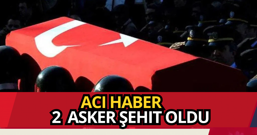 Acı Haber! 2 Asker Şehit oldu