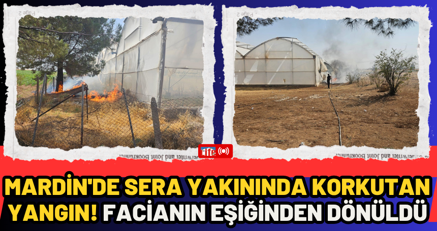 Mardin'de sera yakınında korkutan Yangın! Facianın eşiğinden dönüldü