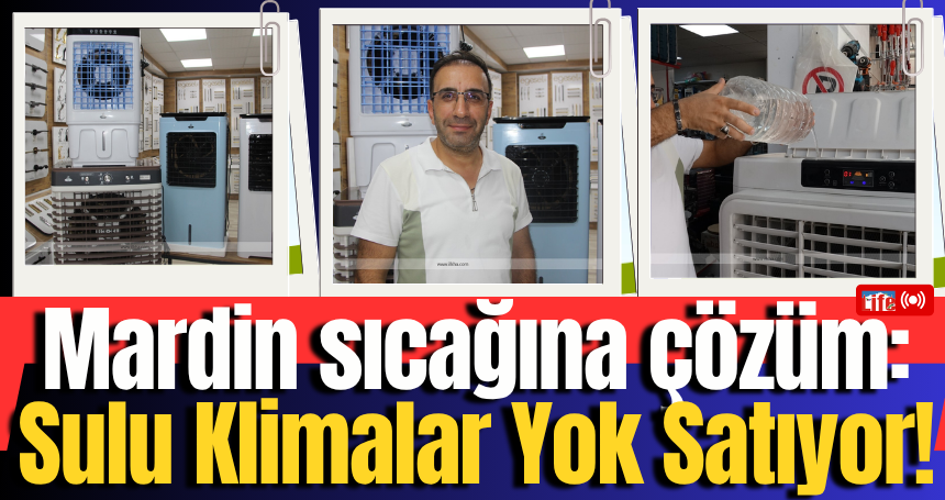 Mardin sıcağına çözüm: Sulu Klimalar Yok Satıyor!