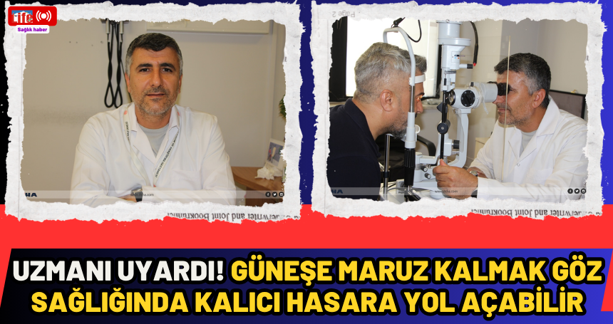 Uzmanı uyardı! Güneşe maruz kalmak göz sağlığında kalıcı hasara yol açabilir