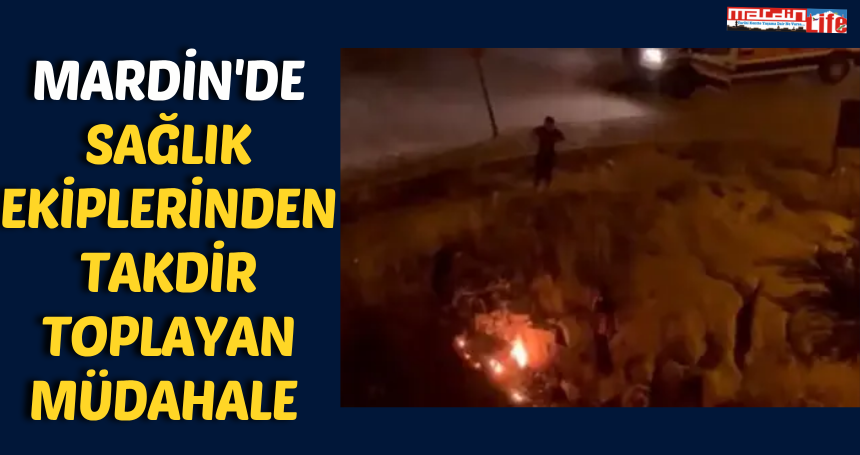 Mardin'de sağlık ekiplerinden takdir toplayan müdahale