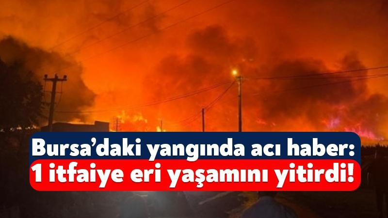 Orman yangınından acı haber! İtfaiye eri hayatını kaybetti