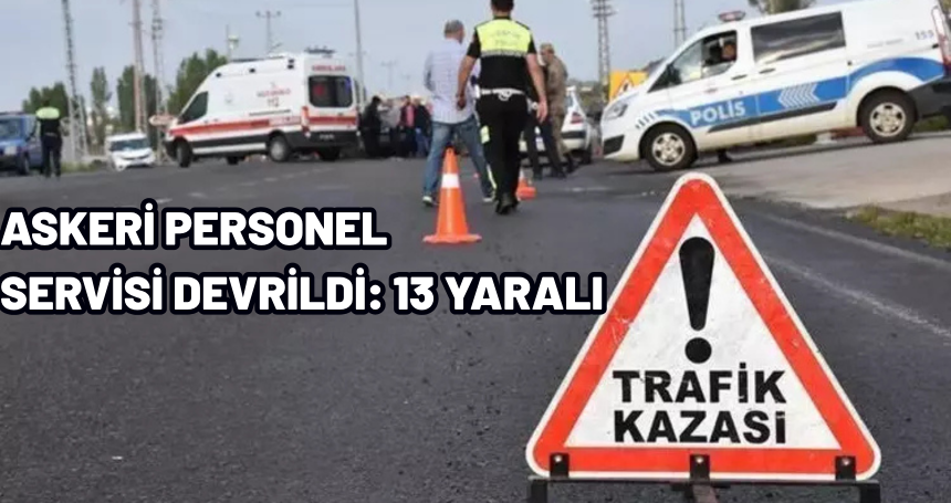 Askeri personel servisi devrildi: 13 yaralı