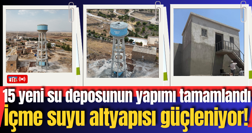 İçme suyu altyapısı güçleniyor! 15 yeni su deposunun yapımı tamamlandı