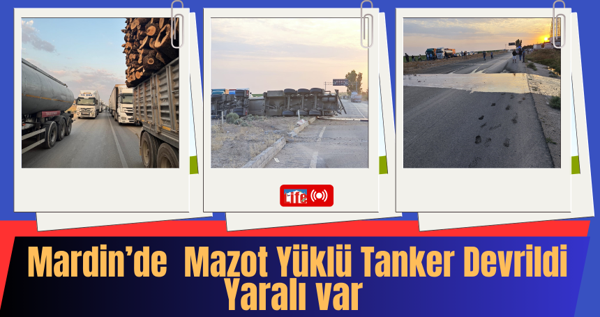 Mardin’de Mazot Yüklü Tanker Devrildi