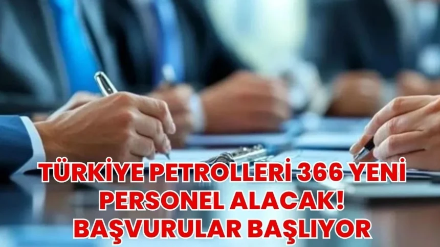 Türkiye Petrolleri 366 personel alımı yapacak! İşte başvuru şartları...