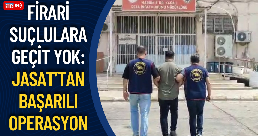 Firari Suçlulara Geçit Yok: JASAT’tan Başarılı Operasyon