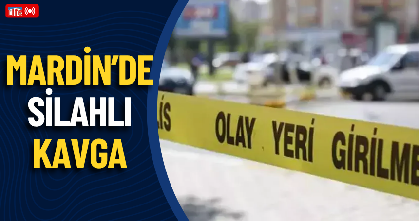 Mardin'de silahlı kavga