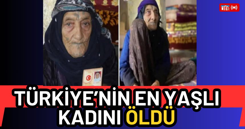 Türkiye’nin en yaşlı kadını öldü