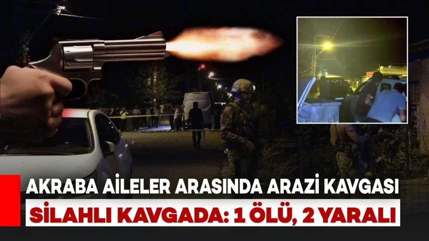Arazi Anlaşmazlığı Yüzünden Silahlı Kavga: 1 Ölü, 2 Yaralı