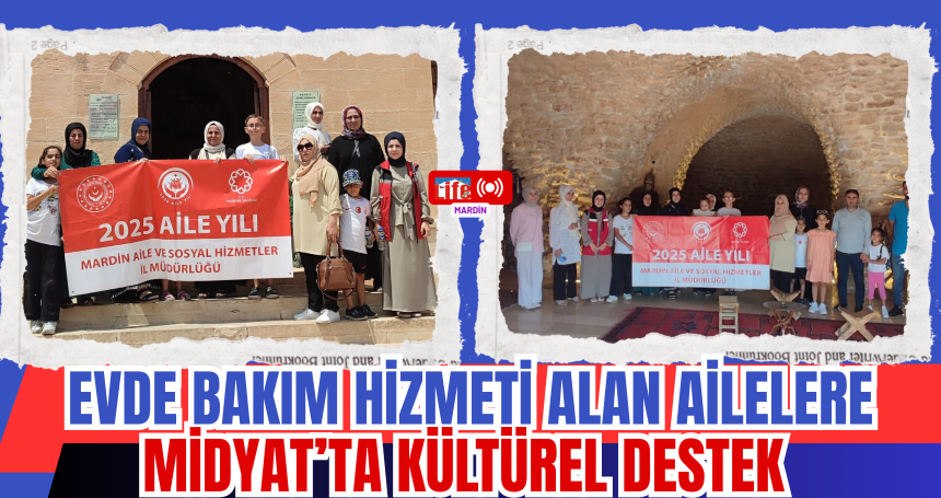Evde Bakım Hizmeti Alan Ailelere Midyat’ta Kültürel Destek