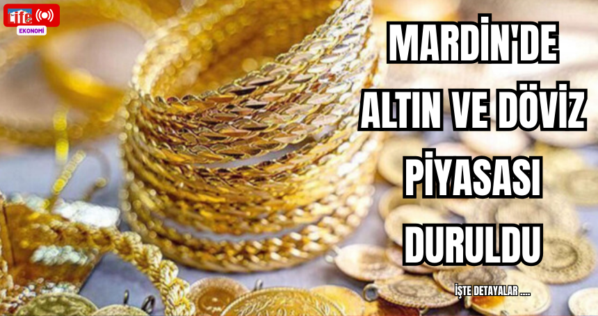 Mardin'de Altın ve Döviz Piyasası Duruldu