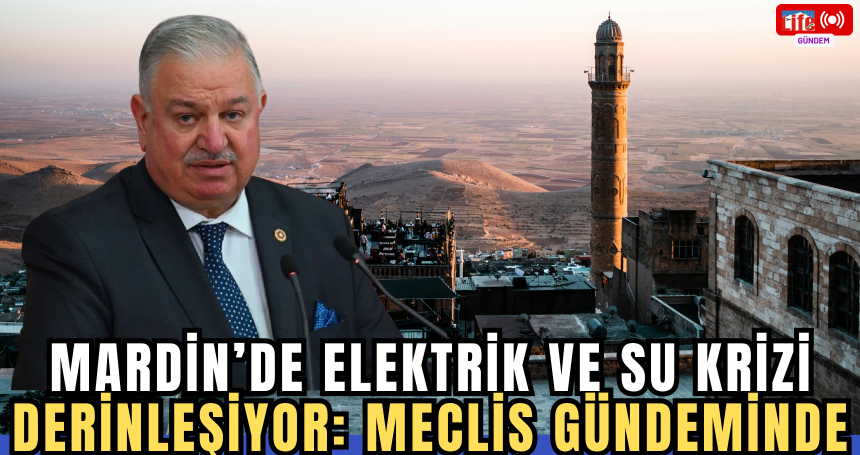 Mardin’de Elektrik ve Su Krizi Derinleşiyor: Meclis Gündeminde