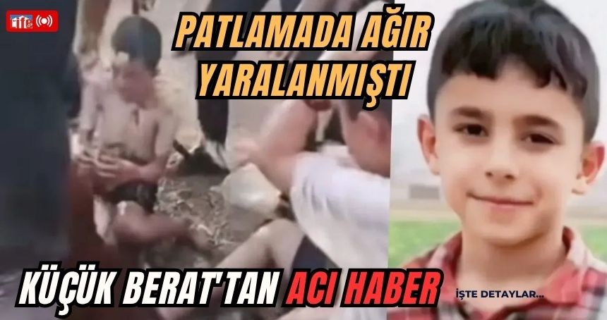Patlamada ağır yaralanmıştı: Küçük Berat'tan acı haber