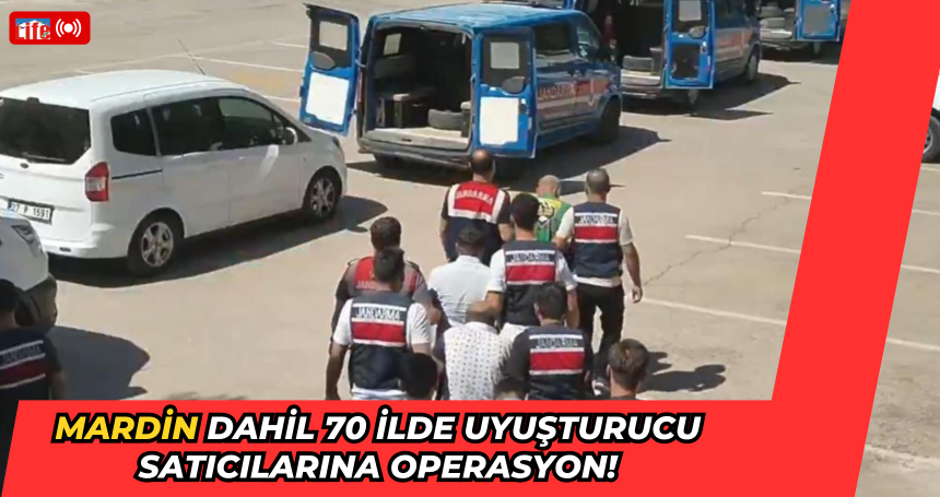 Mardin dahil 70 ilde uyuşturucu satıcılarına operasyon!