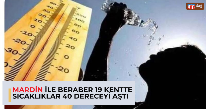 Mardin ile beraber 19 kentte sıcaklıklar 40 dereceyi aştı