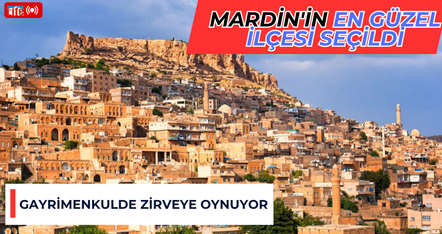Mardin'in en güzel ilçesi seçildi: Gayrimenkulde zirveye oynuyor