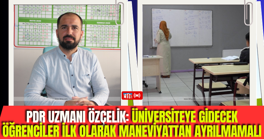 PDR Uzmanı Özçelik: Üniversiteye gidecek öğrenciler ilk olarak maneviyattan ayrılmamalı