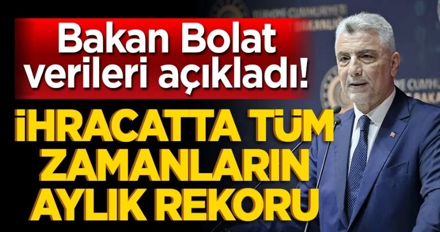 Bakan Bolat dış ticaret verilerini açıkladı!