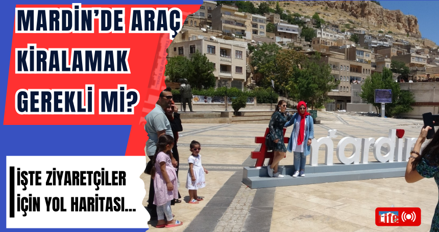Mardin’de Araç Kiralamak Gerekli mi? İşte Ziyaretçiler İçin Yol Haritası
