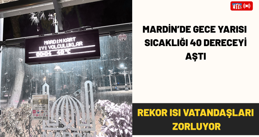 Mardin’de Gece Yarısı Sıcaklığı 40 Dereceyi Aştı: Rekor Isı Vatandaşları Zorluyor